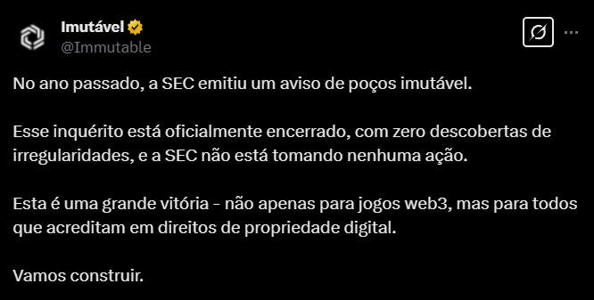 Imagem de um post oficial da Immutable no Twitter (X) anunciando o encerramento da investigação da SEC. O texto diz: ’No ano passado, a SEC emitiu um aviso Wells para a Immutable. Esse inquérito está oficialmente encerrado, sem irregularidades encontradas, e a SEC não tomará nenhuma ação. Esta é uma grande vitória – não apenas para jogos Web3, mas para todos que acreditam em direitos de propriedade digital. Vamos construir.’ O post está publicado pela conta verificada @Immutable, com o nome ’Imutável’ destacado.